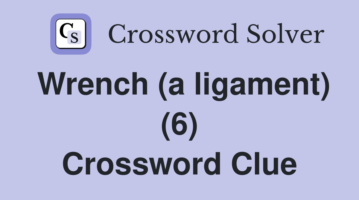 Wrench (a ligament) (6) Crossword Clue Answers Crossword Solver